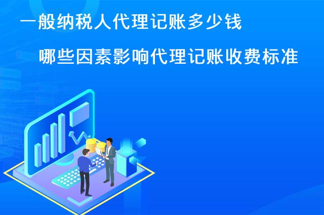 一般纳税人代理记账多少钱 哪些因素影响代理记账收费标准