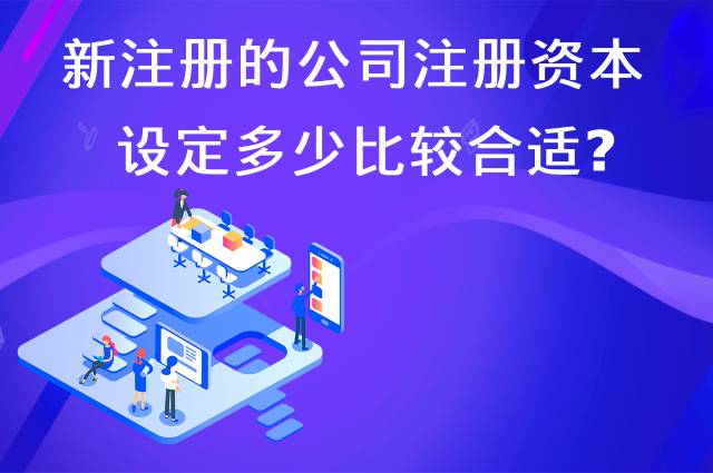新注册的公司注册资本设定多少比较合适？