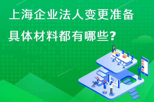 上海企业法人变更要准备具体材料都有哪些?