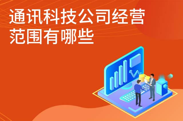 通讯科技公司经营范围有哪些