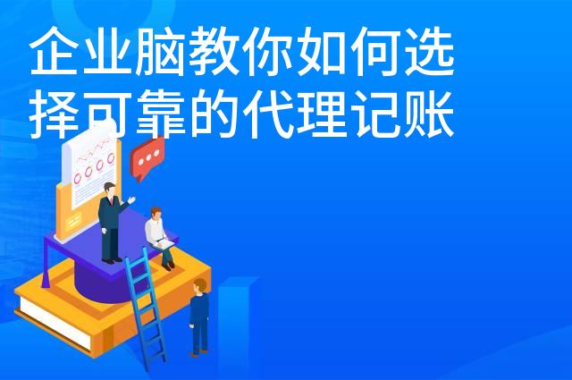 企业脑教你如何选择可靠的代理记账公司