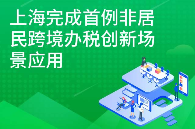 上海完成首例非居民跨境办税创新场景应用