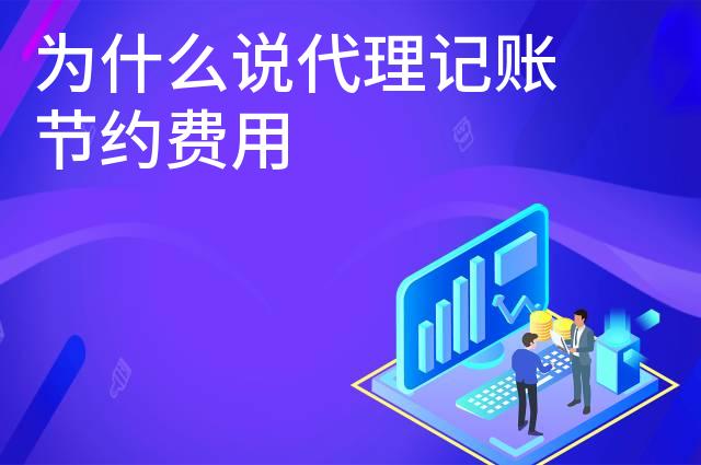 为什么说代理记账节约费用 为什么说代理记账节约费用