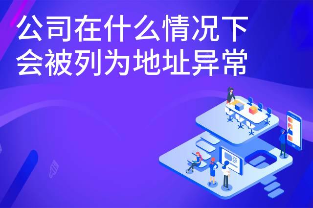 公司在什么情况下会被列为地址异常