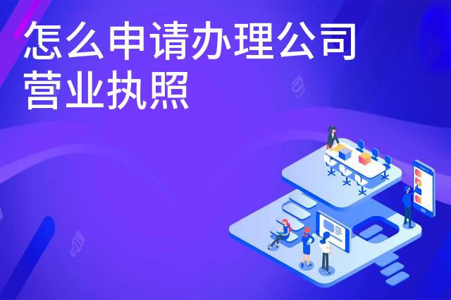 怎么申请办理公司营业执照