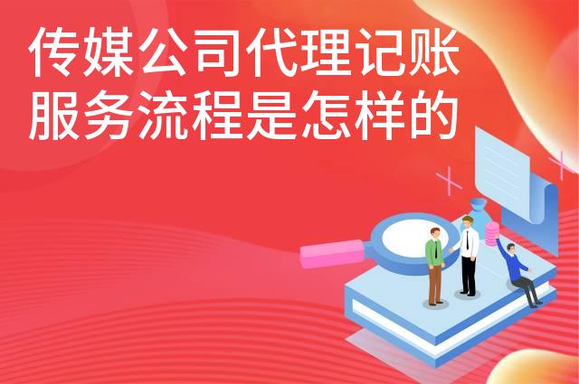 传媒公司代理记账服务流程是怎样的