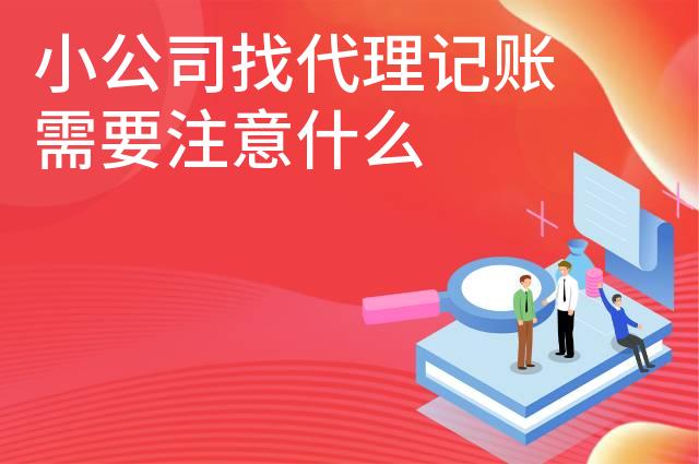 小公司找代理记账需要注意什么 小公司找代理记账需要注意什么