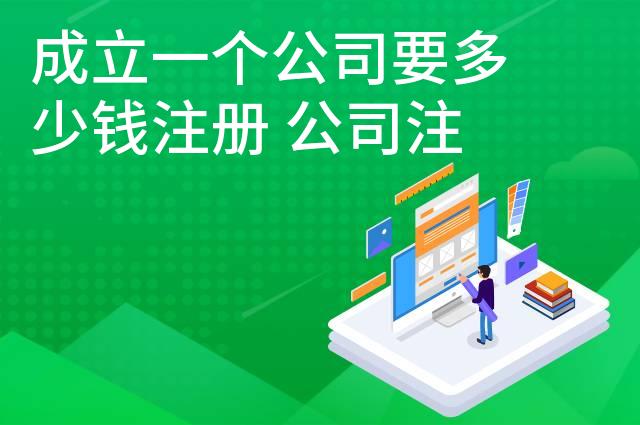 成立一个公司要多少钱注册 公司注册资本要多少