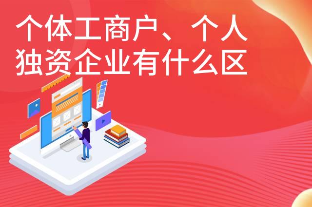 个体工商户、个人独资企业有什么区别