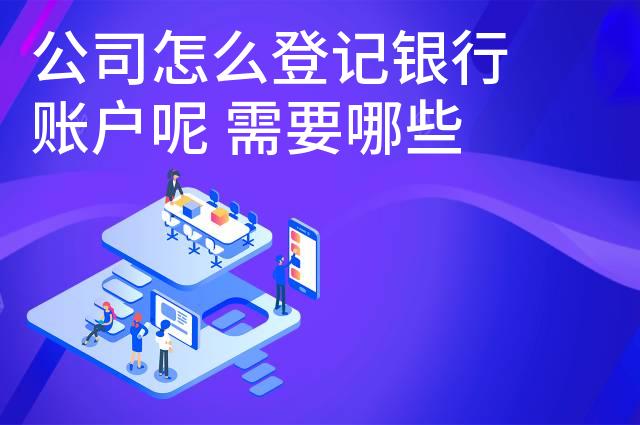 公司怎么登记银行账户呢 需要哪些资料