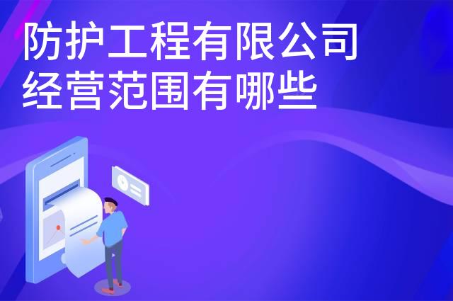 防护工程有限公司经营范围有哪些