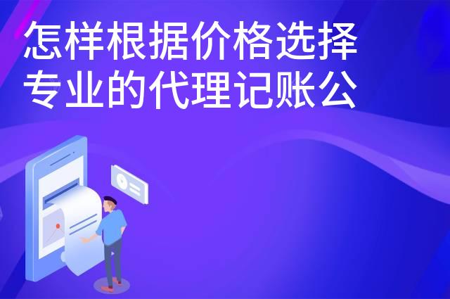 怎样根据价格选择专业的代理记账公司