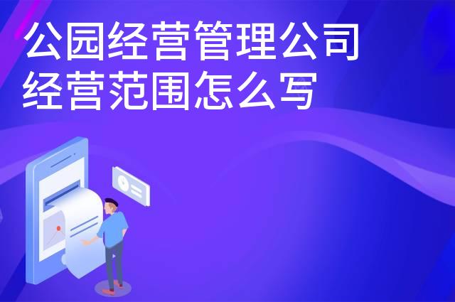 公园经营管理公司经营范围怎么写