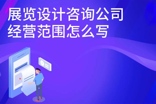 展览设计咨询公司经营范围怎么写