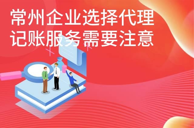 常州企业选择代理记账服务需要注意什么