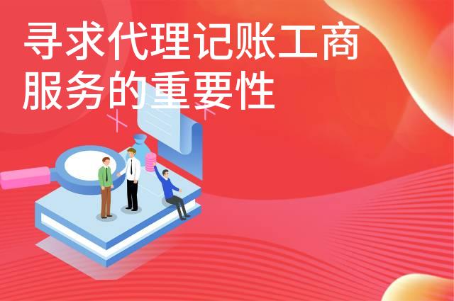 寻求代理记账工商服务的重要性