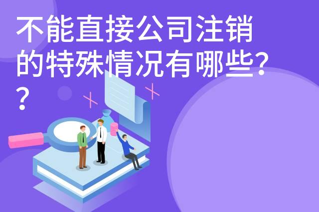 不能直接公司注销的特殊情况有哪些？