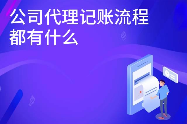 公司代理记账流程都有什么 公司代理记账流程都有什么