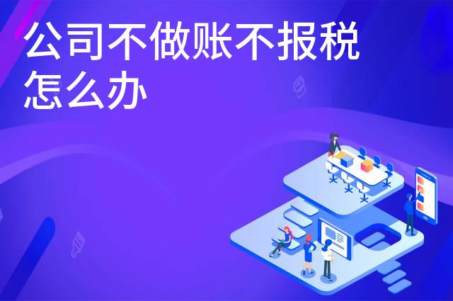 公司不做账不报税怎么办