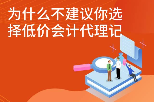 为什么不建议你选择低价会计代理记账公司 为什么不建议你选择低价会计代理记账公司