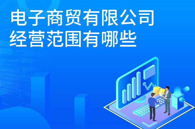 电子商贸有限公司经营范围有哪些