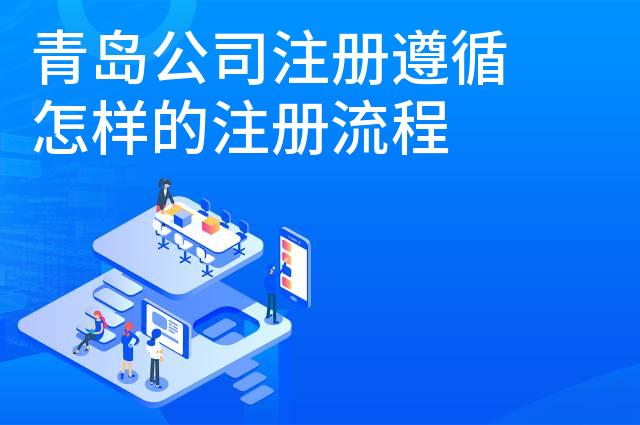 青岛公司注册遵循怎样的注册流程