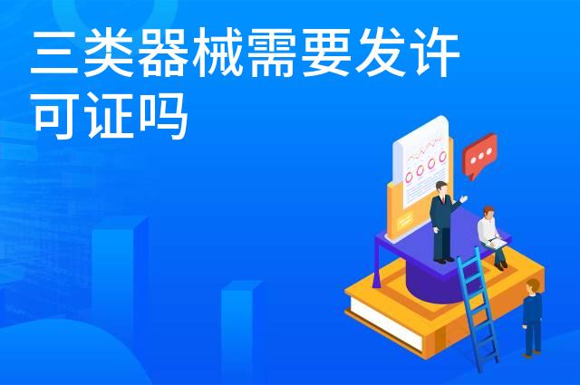 三类器械需要发许可证吗 