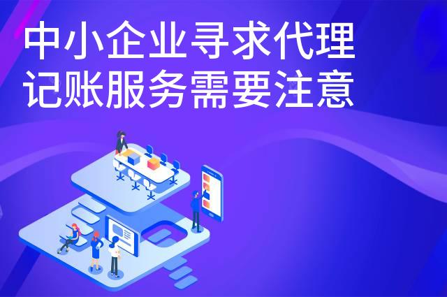 中小企业寻求代理记账服务需要注意什么