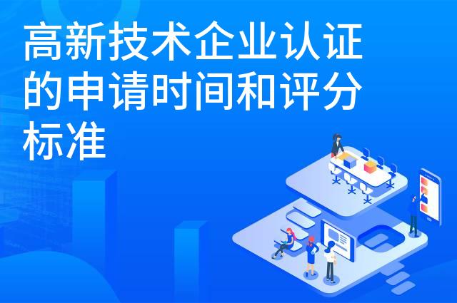 高新技术企业认证的申请时间和评分标准