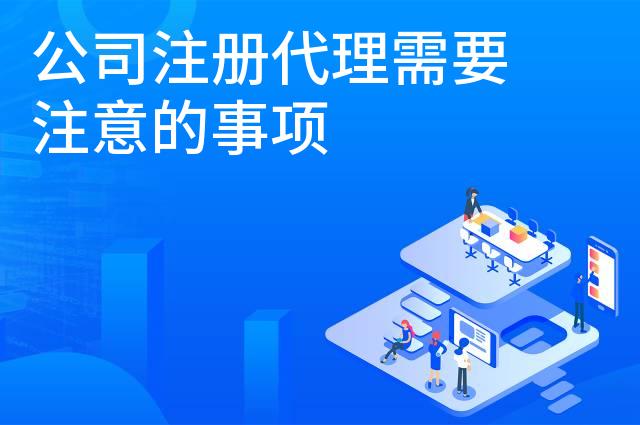 公司注册代理需要注意的事项
