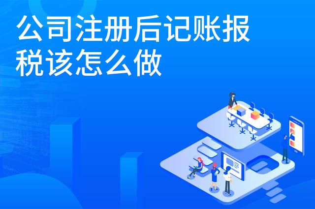 公司注册后记账报税该怎么做
