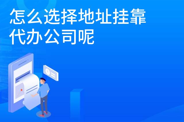 怎么选择地址挂靠代办公司呢