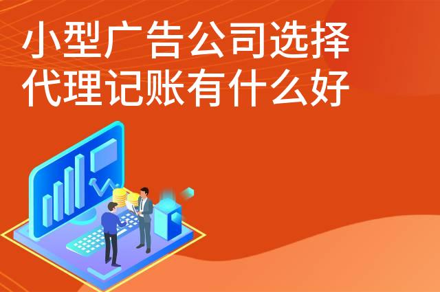 小型广告公司选择代理记账有什么好处