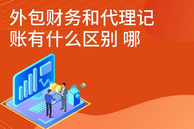 外包财务和代理记账有什么区别 哪个更好