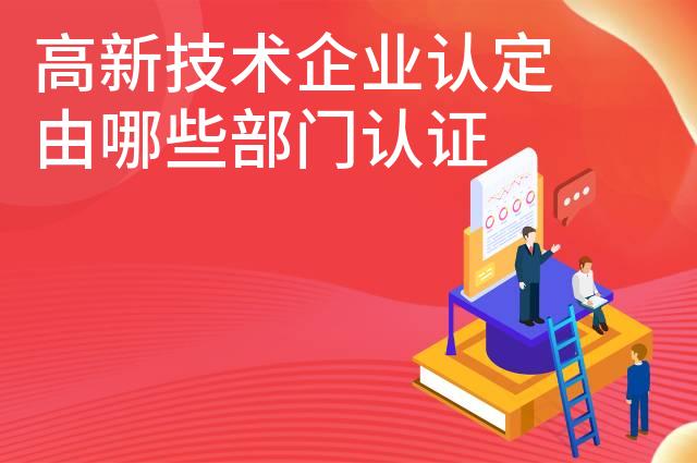 高新技术企业认定由哪些部门认证