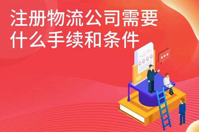 注册物流公司需要什么手续和条件