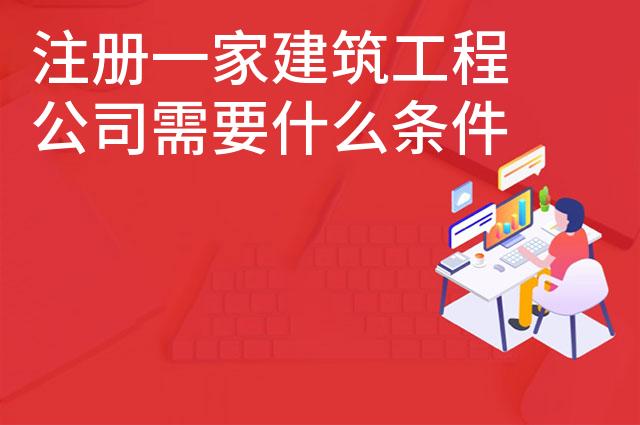 注册一家建筑工程公司需要什么条件
