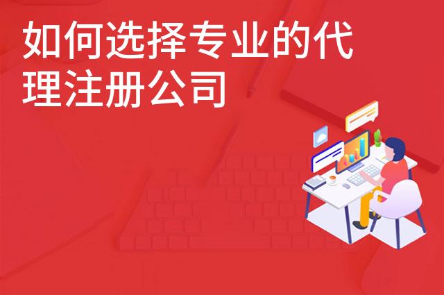 如何选择专业的代理注册公司 如何选择专业的代理注册公司