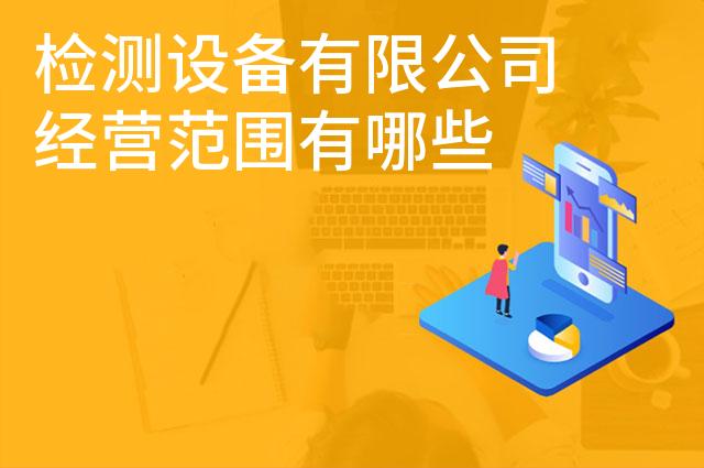 检测设备有限公司经营范围有哪些 检测设备有限公司经营范围有哪些