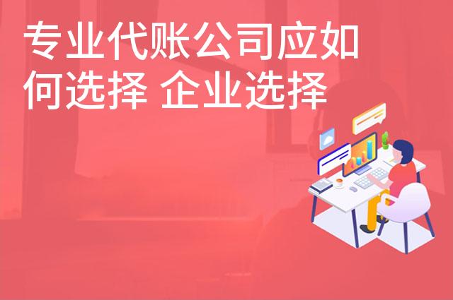 专业代账公司应如何选择 企业选择代账服务需做何准备