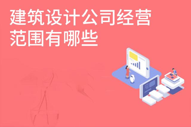 建筑设计公司经营范围有哪些 建筑设计公司经营范围有哪些