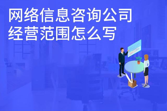 网络信息咨询公司经营范围怎么写 网络信息咨询公司经营范围怎么写