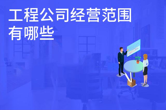 工程公司经营范围有哪些