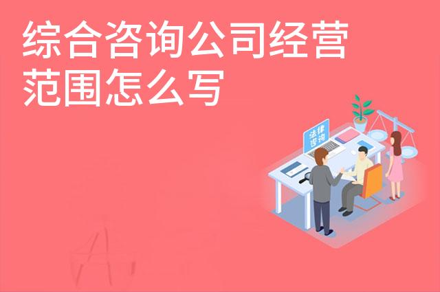 综合咨询公司经营范围怎么写