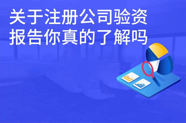 关于注册公司验资报告你真的了解吗
