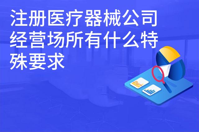 注册医疗器械公司经营场所有什么特殊要求