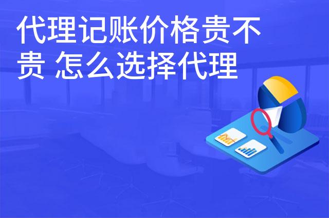 代理记账价格贵不贵 怎么选择代理记账公司