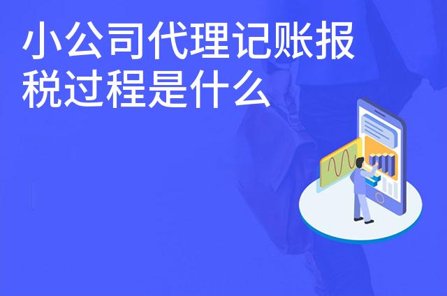 小公司代理记账报税过程是什么