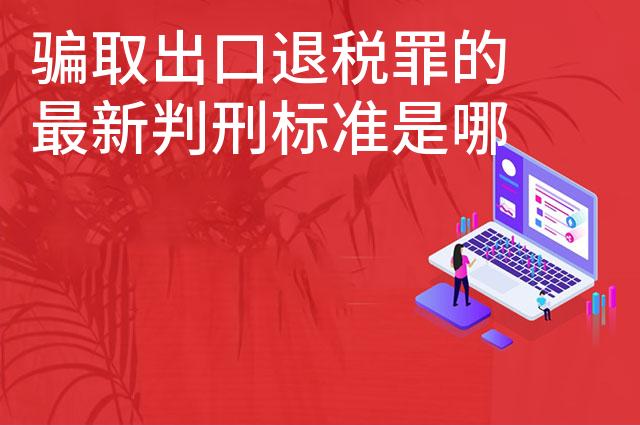 骗取出口退税罪的最新判刑标准是哪些