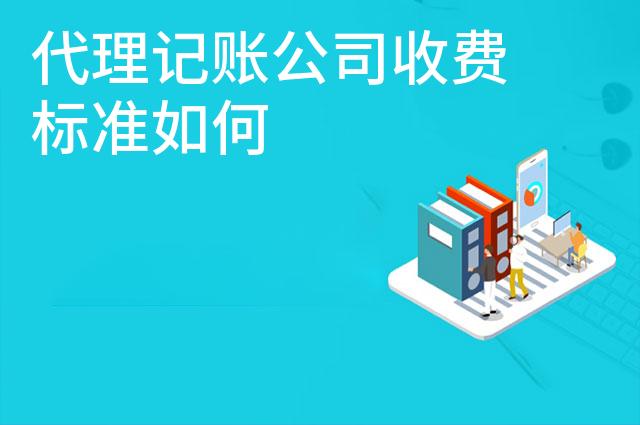 代理记账公司收费标准如何 代理记账公司收费标准如何